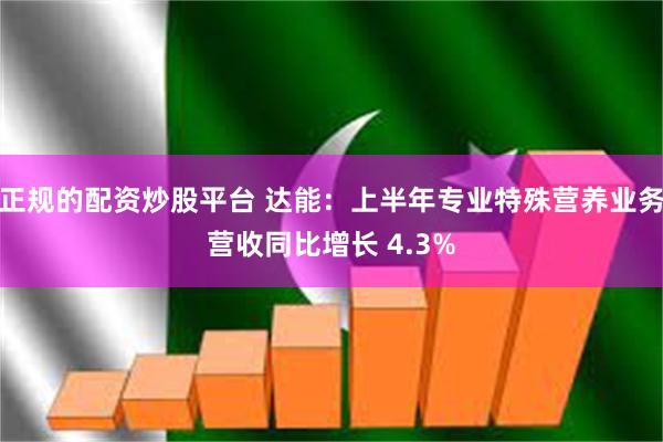 正规的配资炒股平台 达能：上半年专业特殊营养业务营收同比增长 4.3%