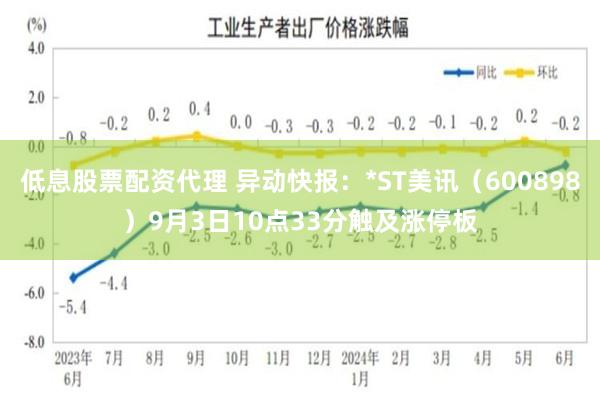 低息股票配资代理 异动快报：*ST美讯（600898）9月3日10点33分触及涨停板