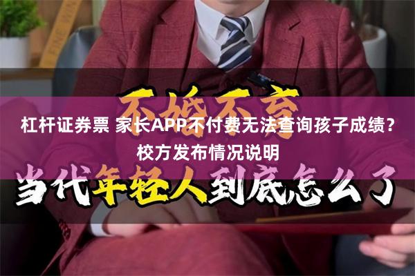 杠杆证券票 家长APP不付费无法查询孩子成绩？校方发布情况说明