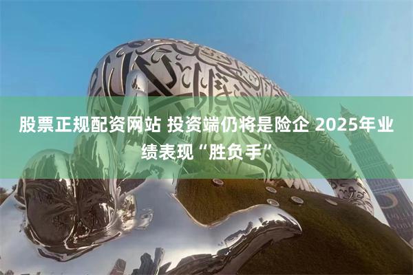 股票正规配资网站 投资端仍将是险企 2025年业绩表现“胜负手”